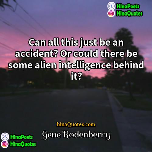 Gene Rodenberry Quotes | Can all this just be an accident?